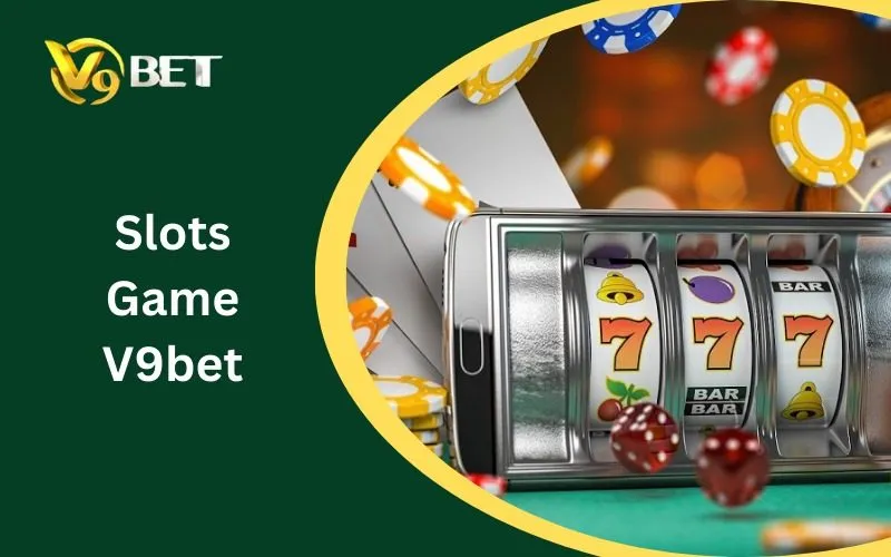 Slots Game V9bet: Cách Chơi Hiệu Quả Để Nhận Thưởng Lớn