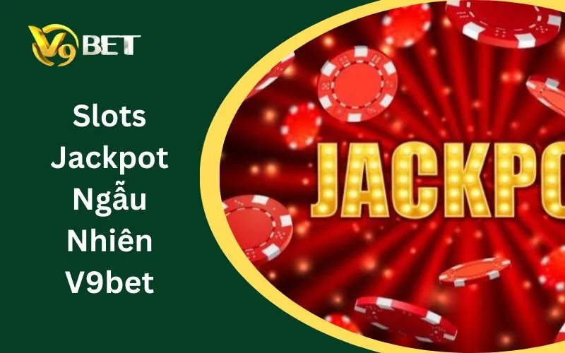 Slots Jackpot Ngẫu Nhiên V9BET: Trò Chơi Đang Hot Nhất