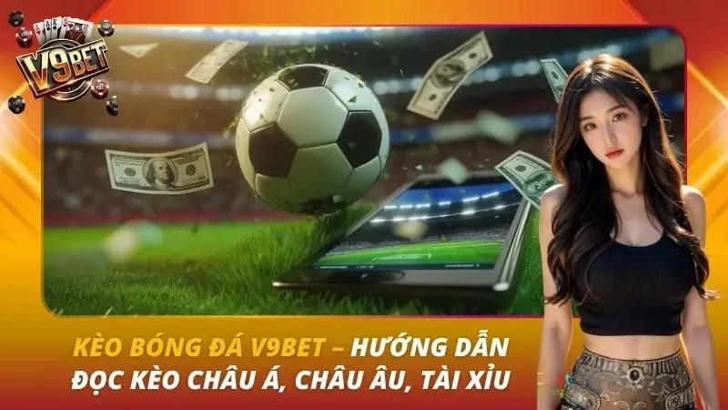 Kèo Bóng Đá V9BET | Cách Đọc Kèo Châu Á, 1X2, Tài Xỉu
