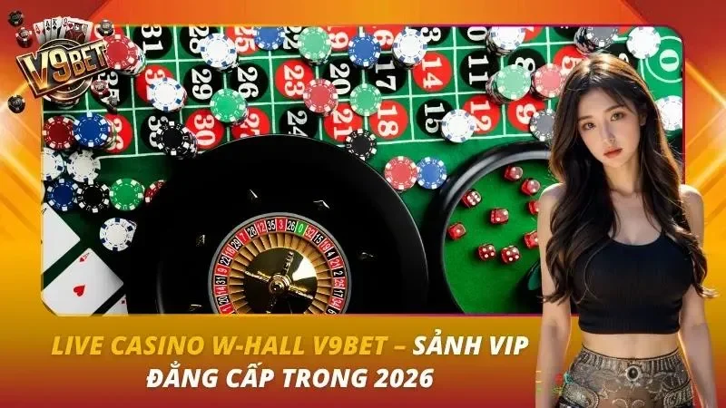 Live Casino W-Hall V9BET | Baccarat, Roulette, Rồng Hổ